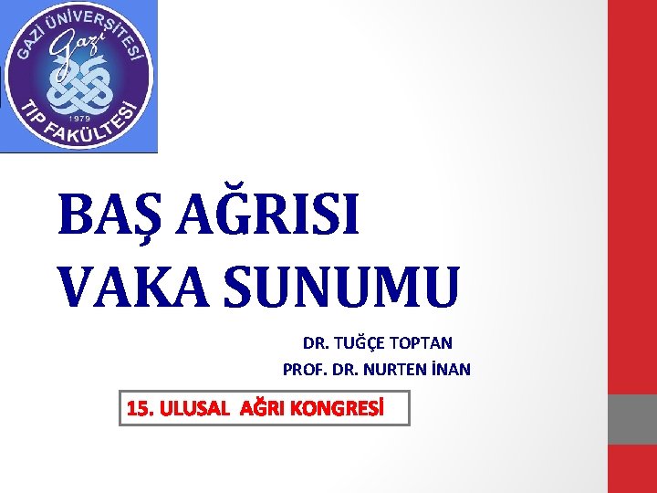 BAŞ AĞRISI VAKA SUNUMU DR. TUĞÇE TOPTAN PROF. DR. NURTEN İNAN 15. ULUSAL AĞRI