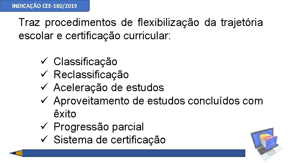 INDICAÇÃO CEE-180/2019 Traz procedimentos de flexibilização da trajetória escolar e certificação curricular: ü ü