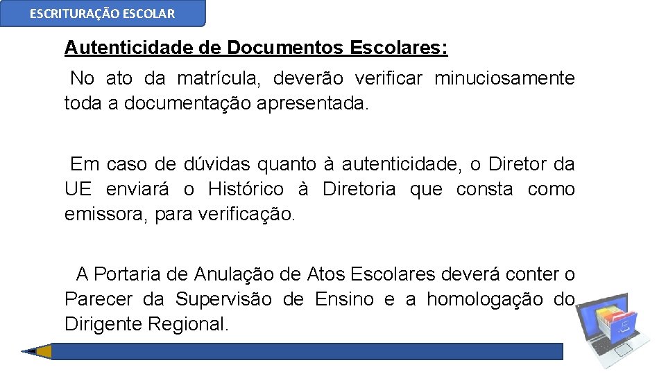 ESCRITURAÇÃO ESCOLAR Autenticidade de Documentos Escolares: No ato da matrícula, deverão verificar minuciosamente toda