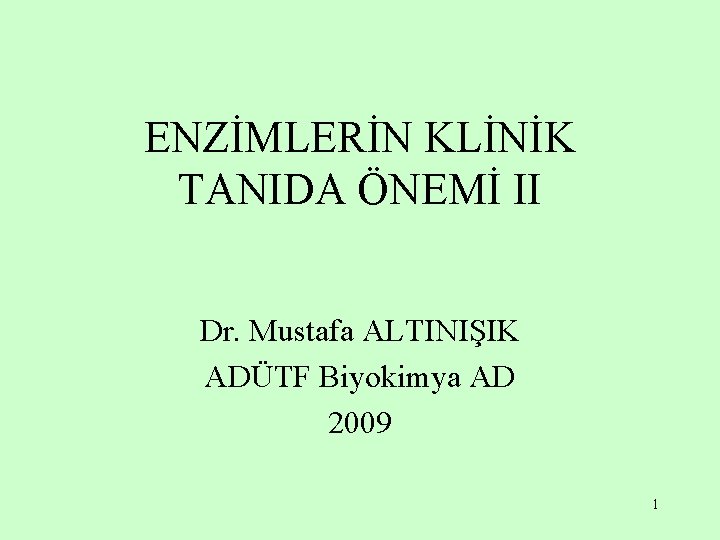 ENZİMLERİN KLİNİK TANIDA ÖNEMİ II Dr. Mustafa ALTINIŞIK ADÜTF Biyokimya AD 2009 1 