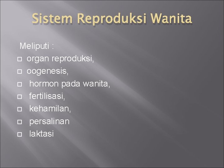 Sistem Reproduksi Wanita Meliputi : organ reproduksi, oogenesis, hormon pada wanita, fertilisasi, kehamilan, persalinan
