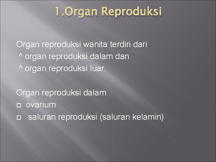 1. Organ Reproduksi Organ reproduksi wanita terdiri dari ^ organ reproduksi dalam dan ^