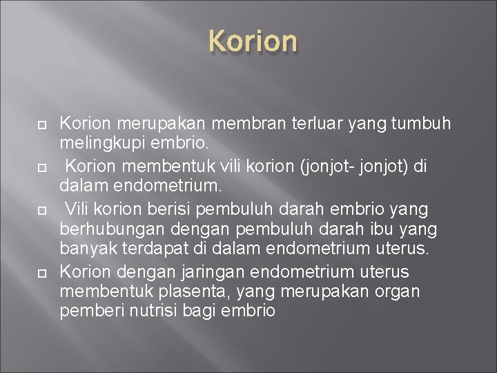 Korion merupakan membran terluar yang tumbuh melingkupi embrio. Korion membentuk vili korion (jonjot- jonjot)