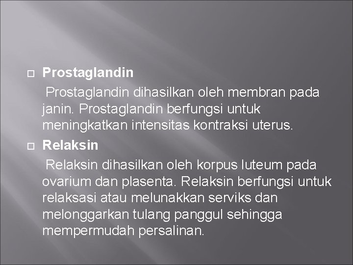 Prostaglandin dihasilkan oleh membran pada janin. Prostaglandin berfungsi untuk meningkatkan intensitas kontraksi uterus. Relaksin