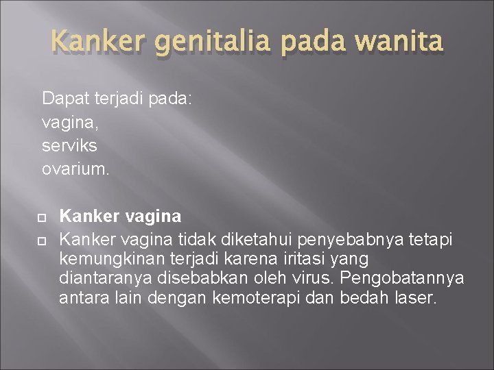 Kanker genitalia pada wanita Dapat terjadi pada: vagina, serviks ovarium. Kanker vagina tidak diketahui