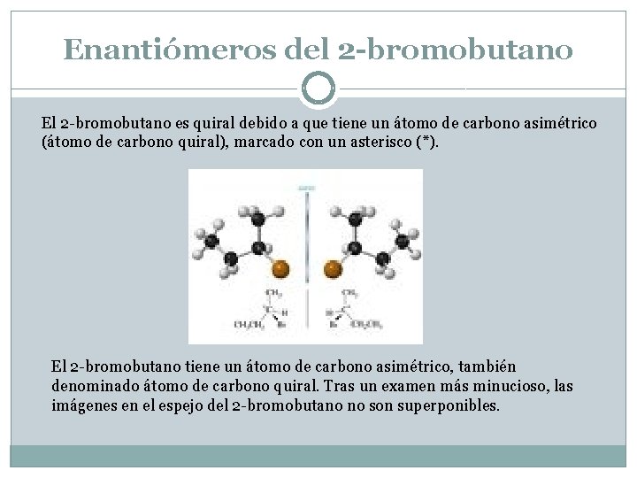Enantiómeros del 2 -bromobutano El 2 -bromobutano es quiral debido a que tiene un Enantiómeros del 2 -bromobutano El 2 -bromobutano es quiral debido a que tiene un