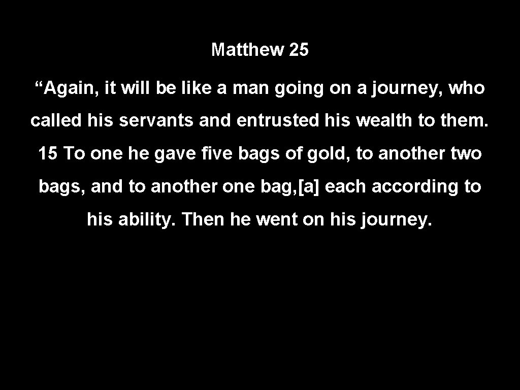Matthew 25 “Again, it will be like a man going on a journey, who