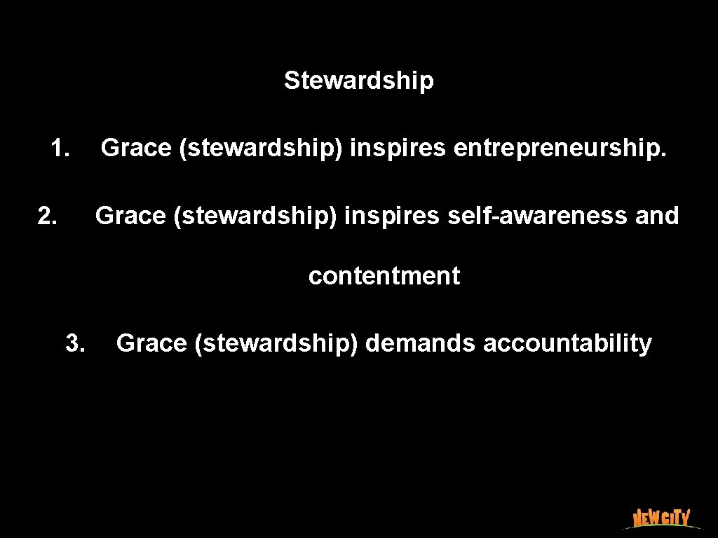 Stewardship 1. 2. Grace (stewardship) inspires entrepreneurship. Grace (stewardship) inspires self-awareness and contentment 3.