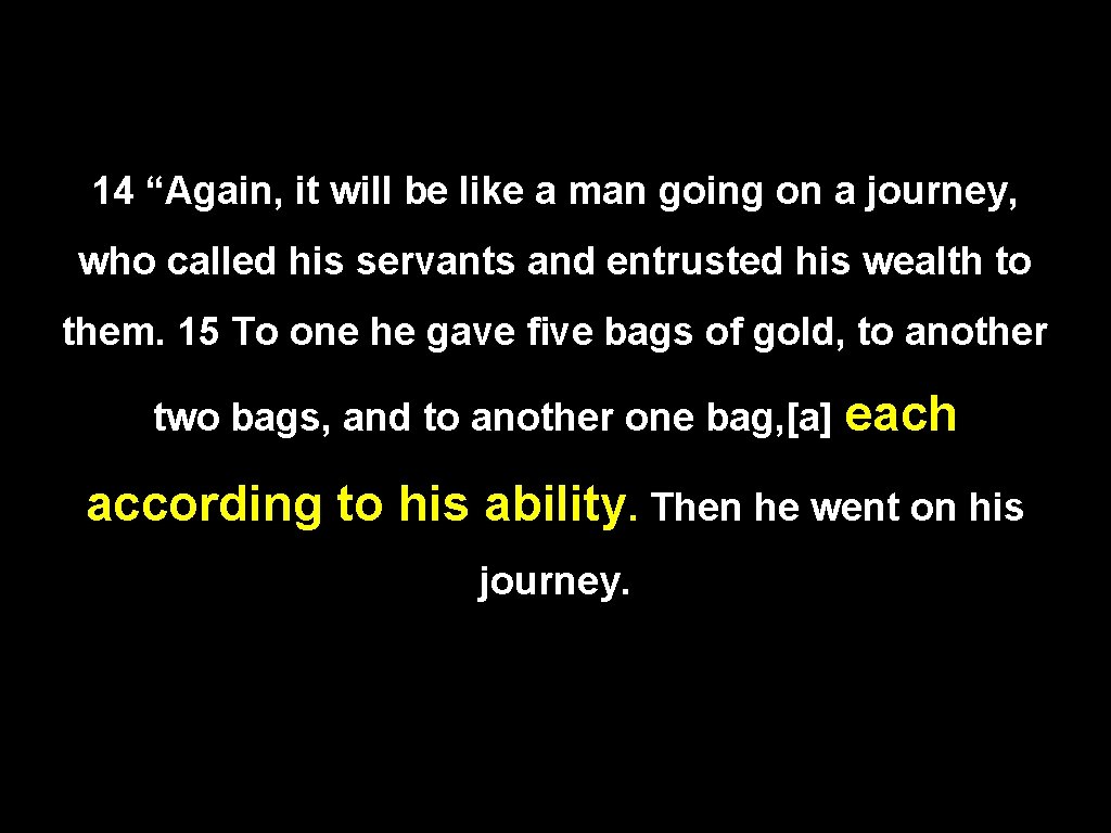 14 “Again, it will be like a man going on a journey, who called