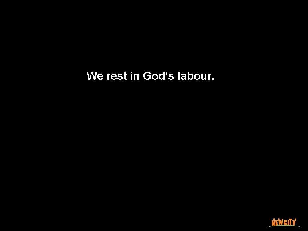 We rest in God’s labour. 