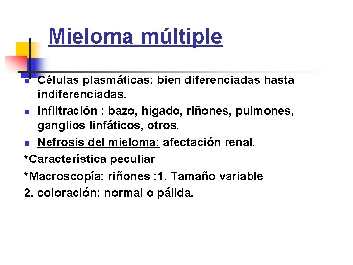 Mieloma múltiple Células plasmáticas: bien diferenciadas hasta indiferenciadas. n Infiltración : bazo, hígado, riñones,