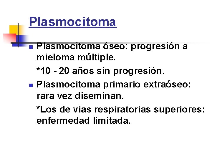 Plasmocitoma n n Plasmocitoma óseo: progresión a mieloma múltiple. *10 - 20 años sin