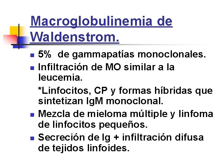 Macroglobulinemia de Waldenstrom. n n 5% de gammapatías monoclonales. Infiltración de MO similar a