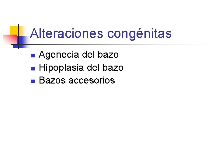 Alteraciones congénitas n n n Agenecia del bazo Hipoplasia del bazo Bazos accesorios 