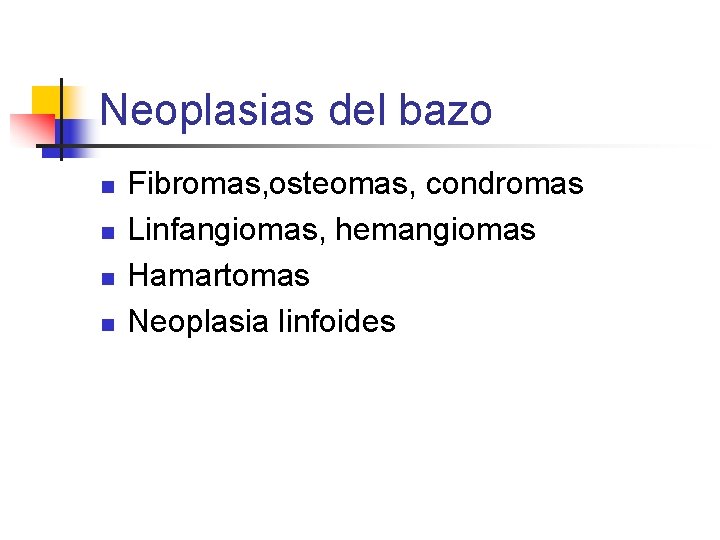 Neoplasias del bazo n n Fibromas, osteomas, condromas Linfangiomas, hemangiomas Hamartomas Neoplasia linfoides 