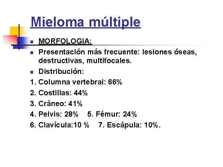 Mieloma múltiple MORFOLOGIA: n Presentación más frecuente: lesiones óseas, destructivas, multifocales. n Distribución: 1.