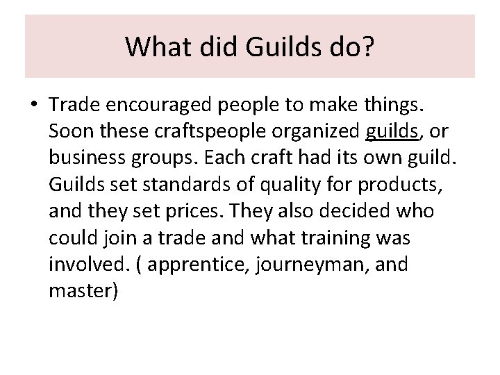 What did Guilds do? • Trade encouraged people to make things. Soon these craftspeople What did Guilds do? • Trade encouraged people to make things. Soon these craftspeople