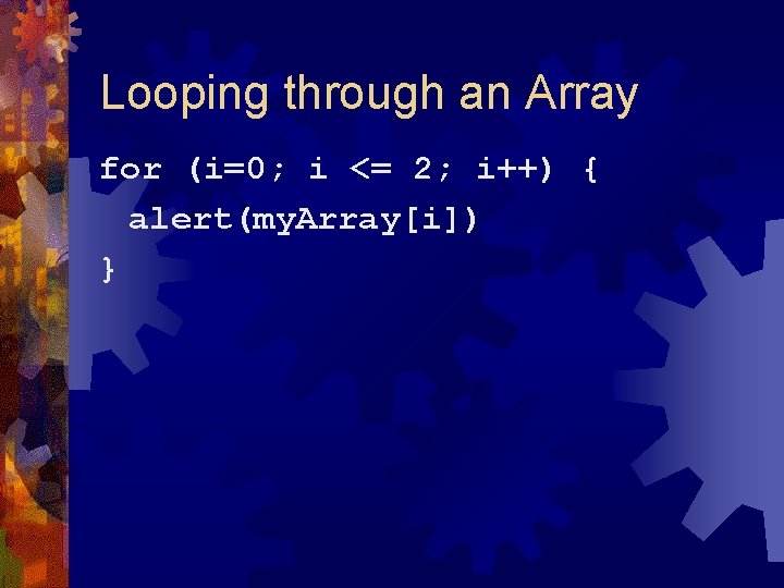 Looping through an Array for (i=0; i <= 2; i++) { alert(my. Array[i]) }