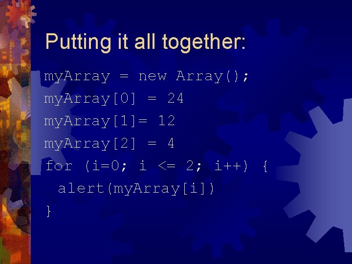 Putting it all together: my. Array = new Array(); my. Array[0] = 24 my.