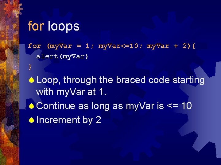 for loops for (my. Var = 1; my. Var<=10; my. Var + 2){ alert(my.