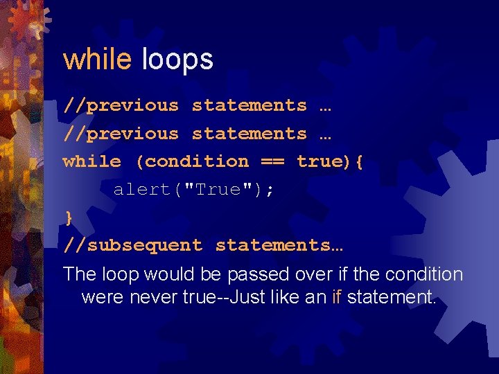 while loops //previous statements … while (condition == true){ alert("True"); } //subsequent statements… The