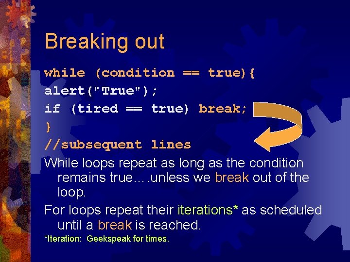 Breaking out while (condition == true){ alert("True"); if (tired == true) break; } //subsequent