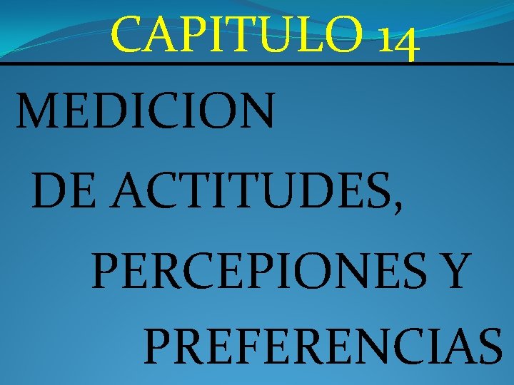 CAPITULO 14 MEDICION DE ACTITUDES, PERCEPIONES Y PREFERENCIAS 