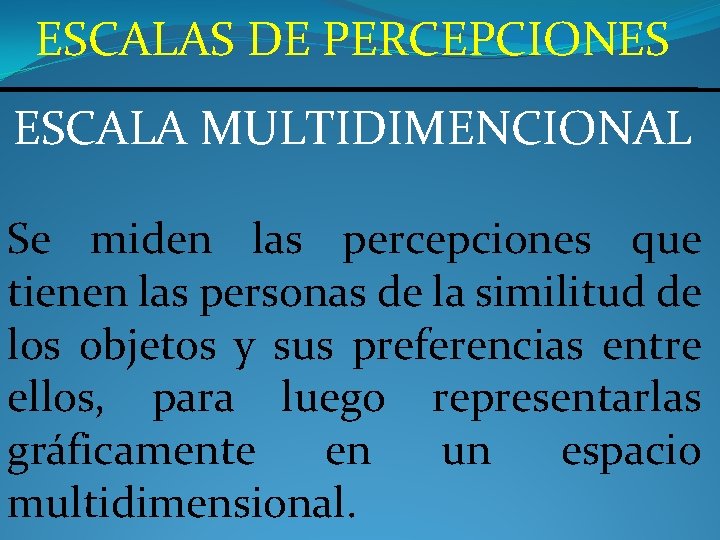 ESCALAS DE PERCEPCIONES ESCALA MULTIDIMENCIONAL Se miden las percepciones que tienen las personas de