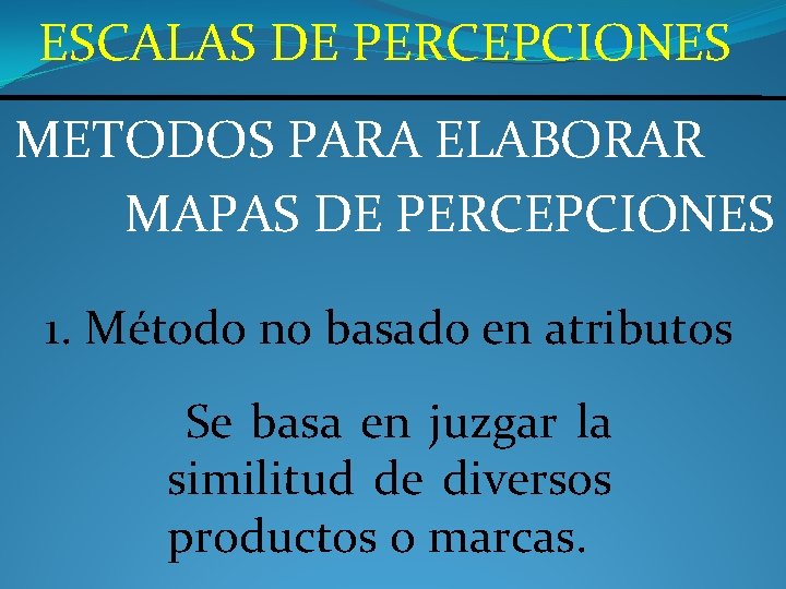 ESCALAS DE PERCEPCIONES METODOS PARA ELABORAR MAPAS DE PERCEPCIONES 1. Método no basado en