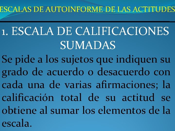 ESCALAS DE AUTOINFORME DE LAS ACTITUDES 1. ESCALA DE CALIFICACIONES SUMADAS Se pide a