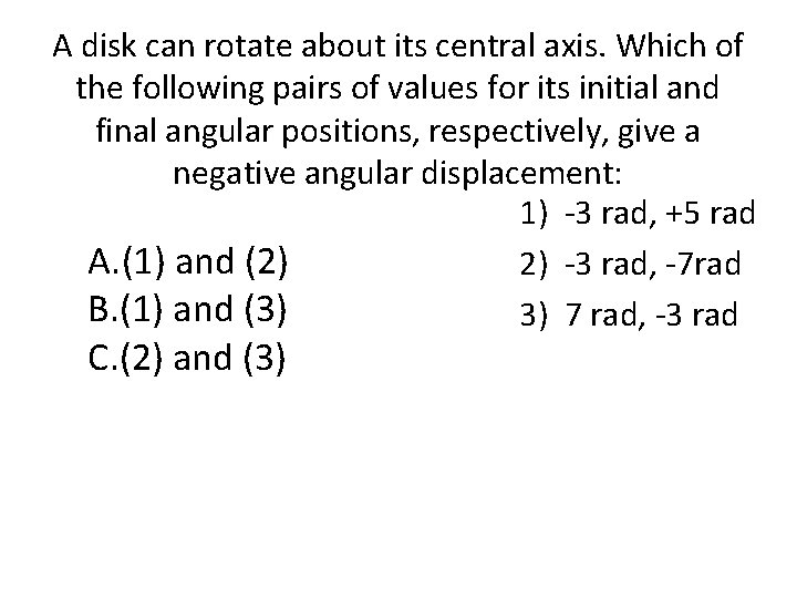A disk can rotate about its central axis. Which of the following pairs of