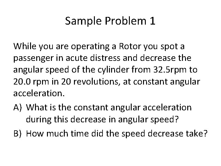 Sample Problem 1 While you are operating a Rotor you spot a passenger in