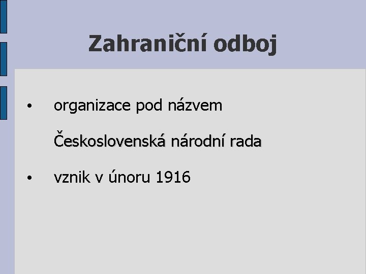 Zahraniční odboj • organizace pod názvem Československá národní rada • vznik v únoru 1916