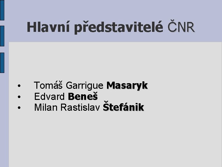 Hlavní představitelé ČNR • • • Tomáš Garrigue Masaryk Edvard Beneš Milan Rastislav Štefánik