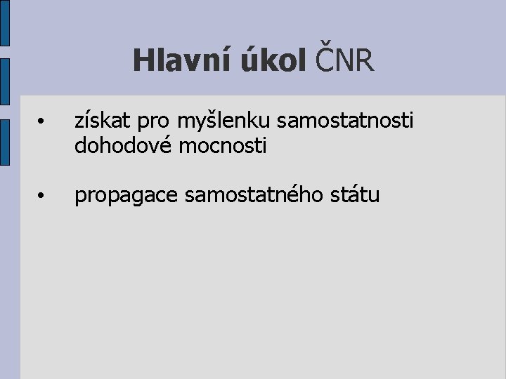 Hlavní úkol ČNR • získat pro myšlenku samostatnosti dohodové mocnosti • propagace samostatného státu