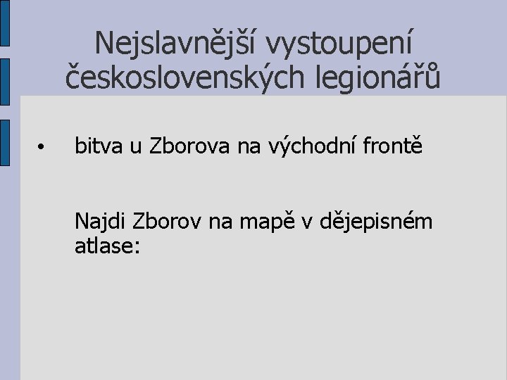 Nejslavnější vystoupení československých legionářů • bitva u Zborova na východní frontě Najdi Zborov na