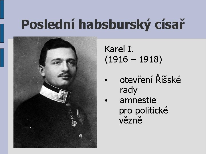 Poslední habsburský císař Karel I. (1916 – 1918) • • otevření Říšské rady amnestie