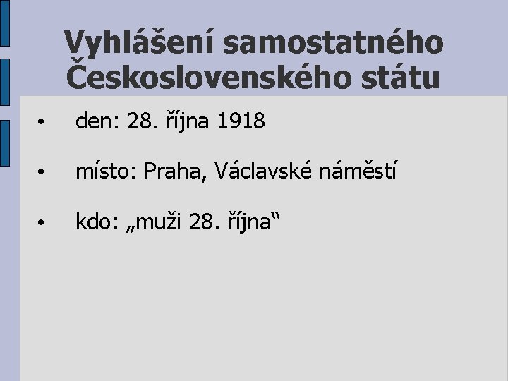 Vyhlášení samostatného Československého státu • den: 28. října 1918 • místo: Praha, Václavské náměstí