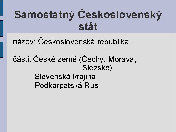 Samostatný Československý stát název: Československá republika části: České země (Čechy, Morava, Slezsko) Slovenská krajina