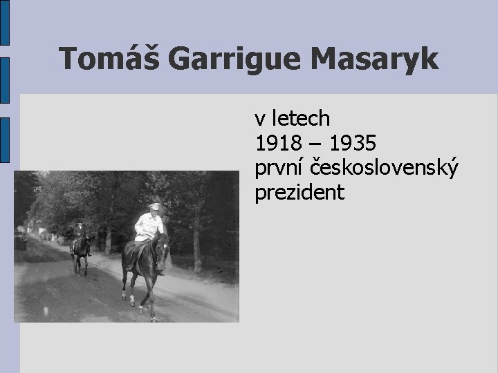 Tomáš Garrigue Masaryk v letech 1918 – 1935 první československý prezident 