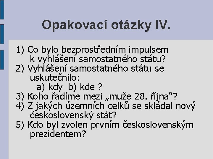 Opakovací otázky IV. 1) Co bylo bezprostředním impulsem k vyhlášení samostatného státu? 2) Vyhlášení