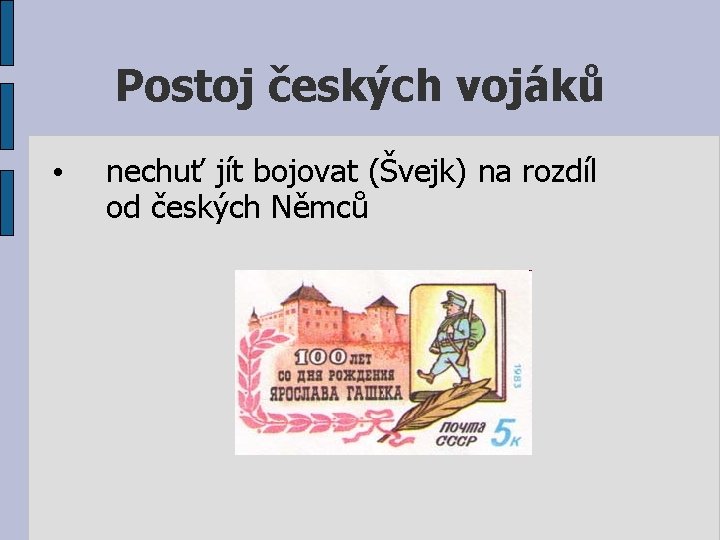 Postoj českých vojáků • nechuť jít bojovat (Švejk) na rozdíl od českých Němců 