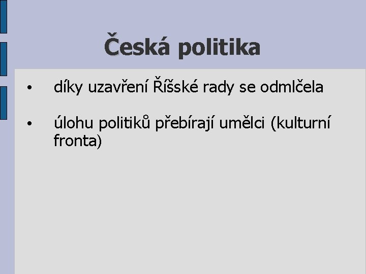 Česká politika • díky uzavření Říšské rady se odmlčela • úlohu politiků přebírají umělci