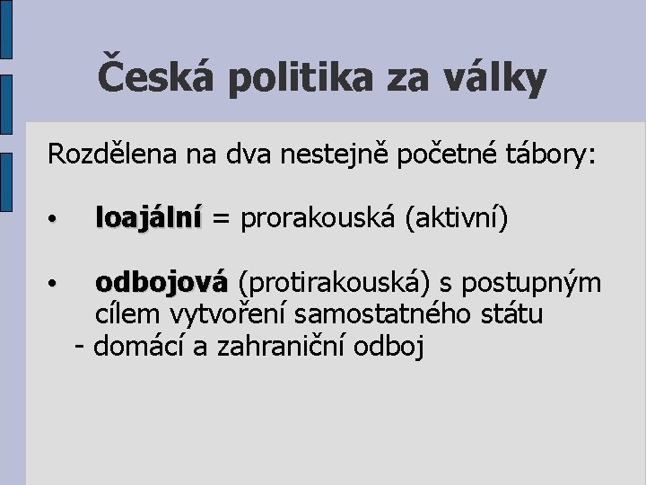 Česká politika za války Rozdělena na dva nestejně početné tábory: • • loajální =