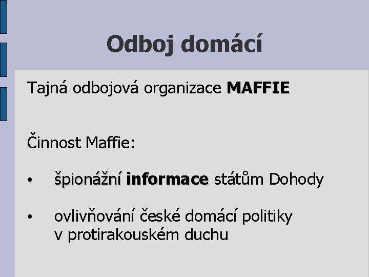 Odboj domácí Tajná odbojová organizace MAFFIE Činnost Maffie: • špionážní informace státům Dohody •