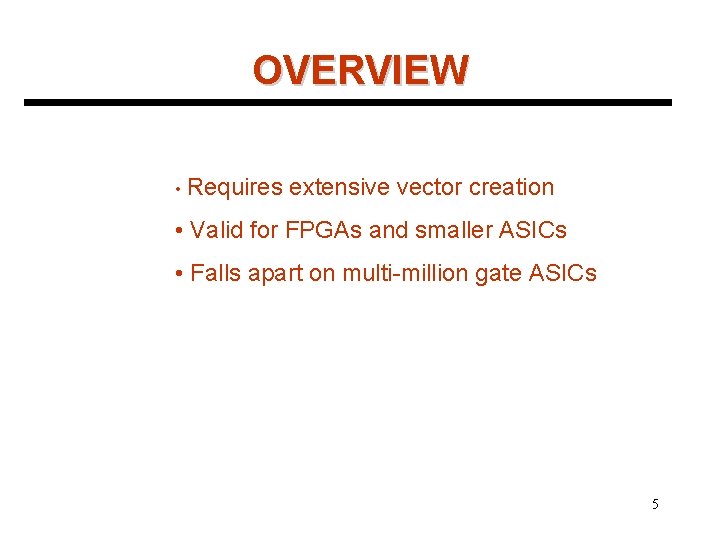 OVERVIEW • Requires extensive vector creation • Valid for FPGAs and smaller ASICs •