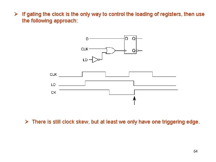 Ø If gating the clock is the only way to control the loading of