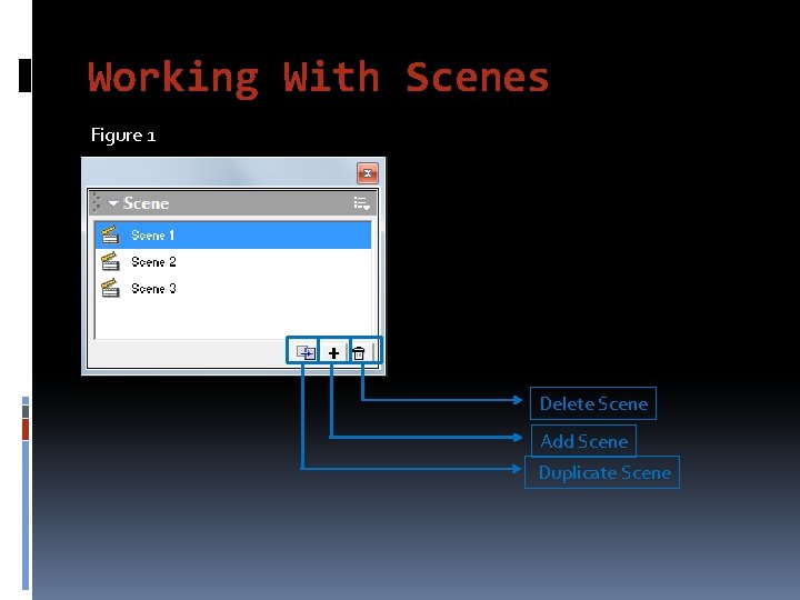 Working With Scenes Figure 1 Delete Scene Add Scene Duplicate Scene 