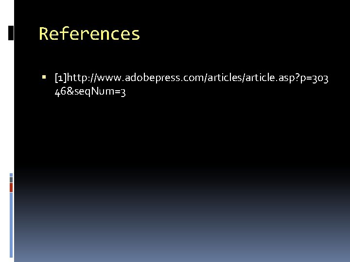 References [1]http: //www. adobepress. com/articles/article. asp? p=303 46&seq. Num=3 