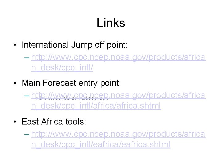 Links • International Jump off point: – http: //www. cpc. ncep. noaa. gov/products/africa n_desk/cpc_intl/